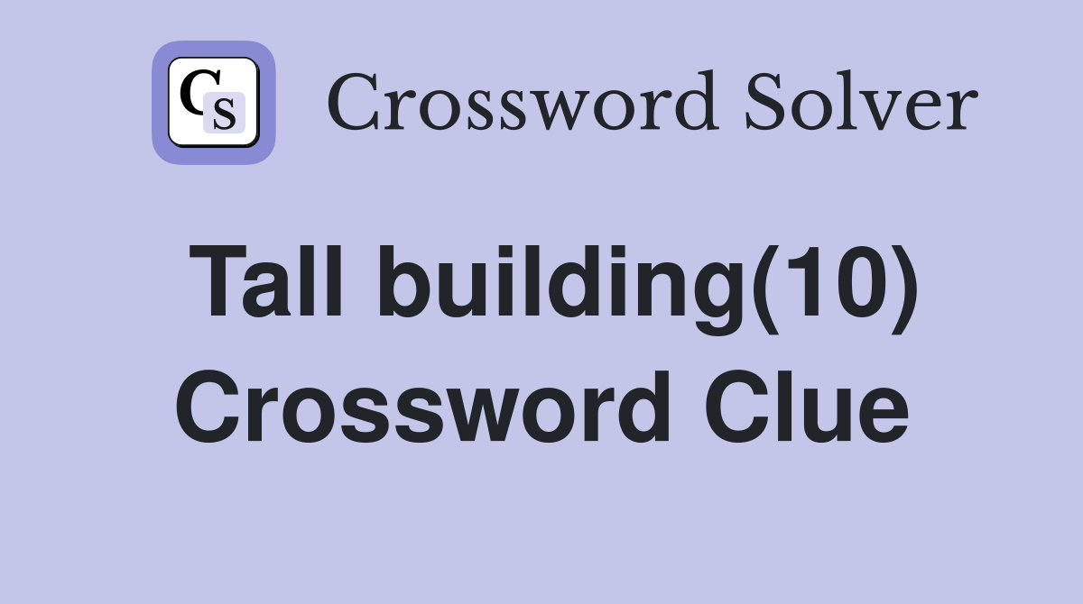 Tall building(10) Crossword Clue