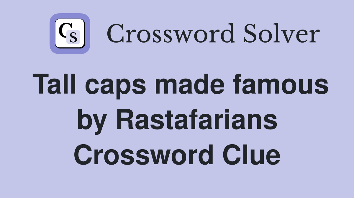 Tall caps made famous by Rastafarians Crossword Clue