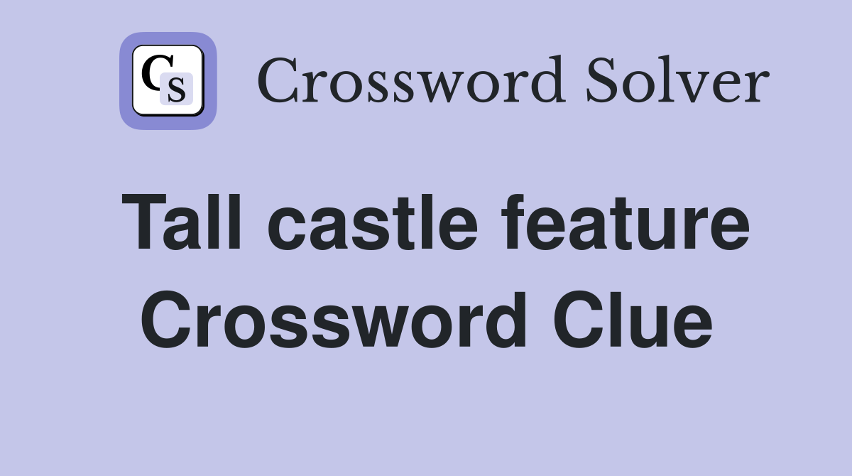 Tall castle feature Crossword Clue
