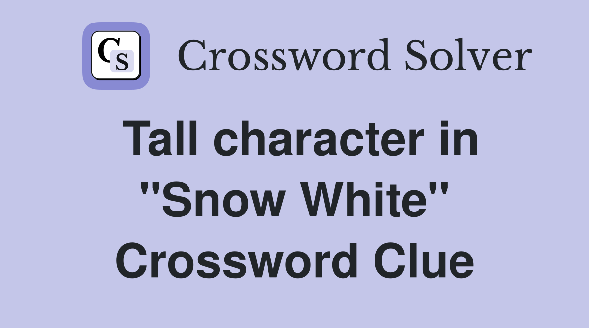 Tall character in ''Snow White'' Crossword Clue