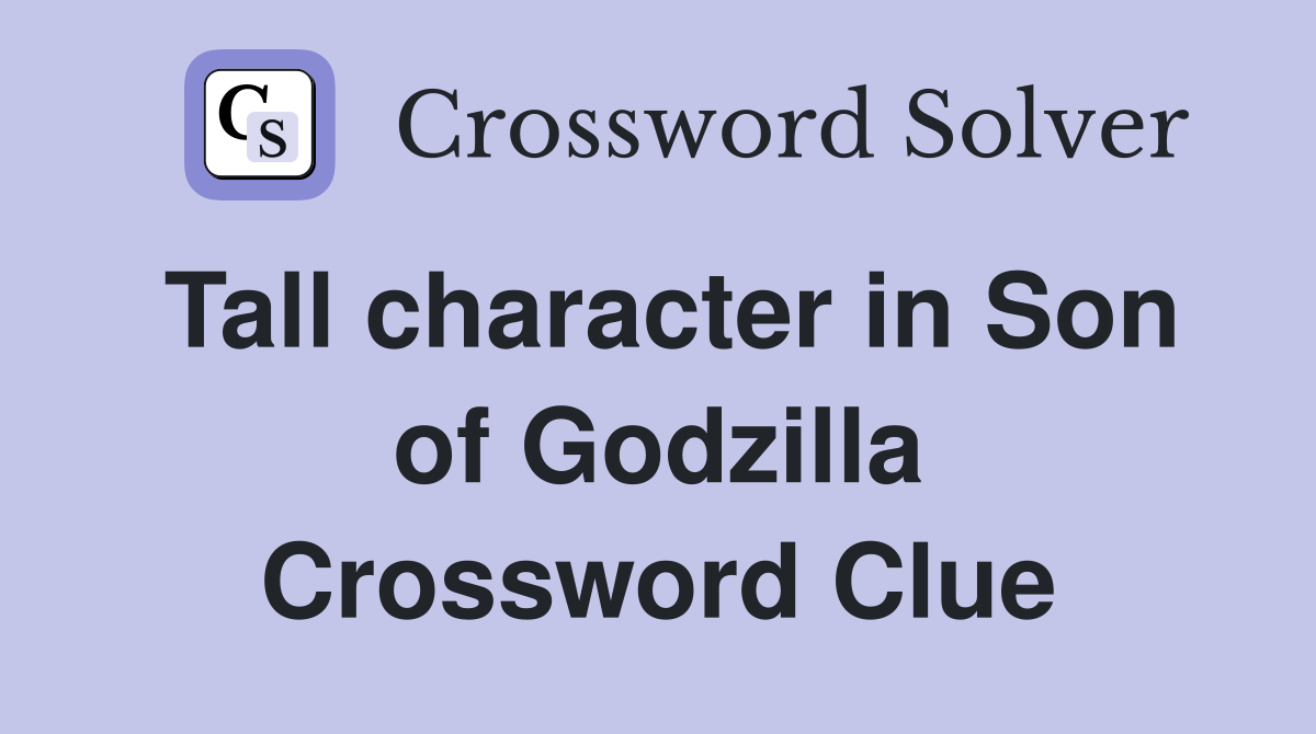 Tall character in Son of Godzilla Crossword Clue
