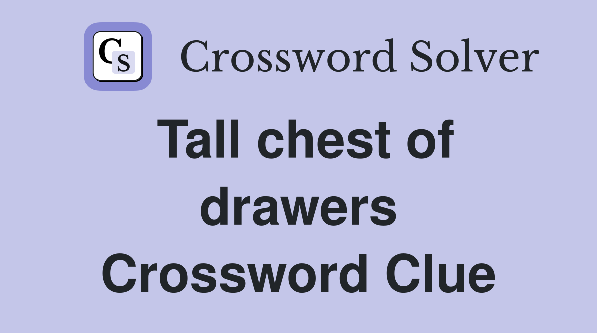 Tall chest of drawers Crossword Clue