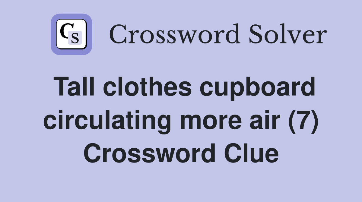 Tall clothes cupboard circulating more air (7) Crossword Clue