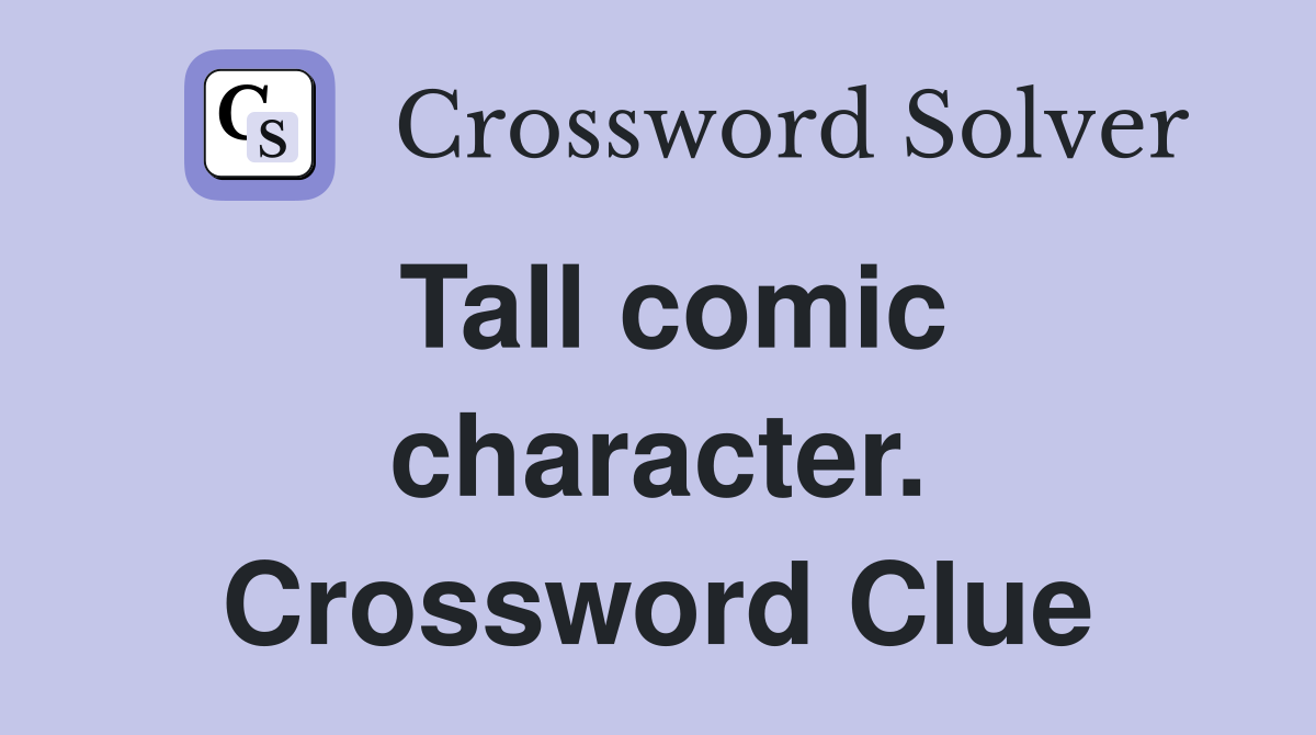 Tall comic character. Crossword Clue