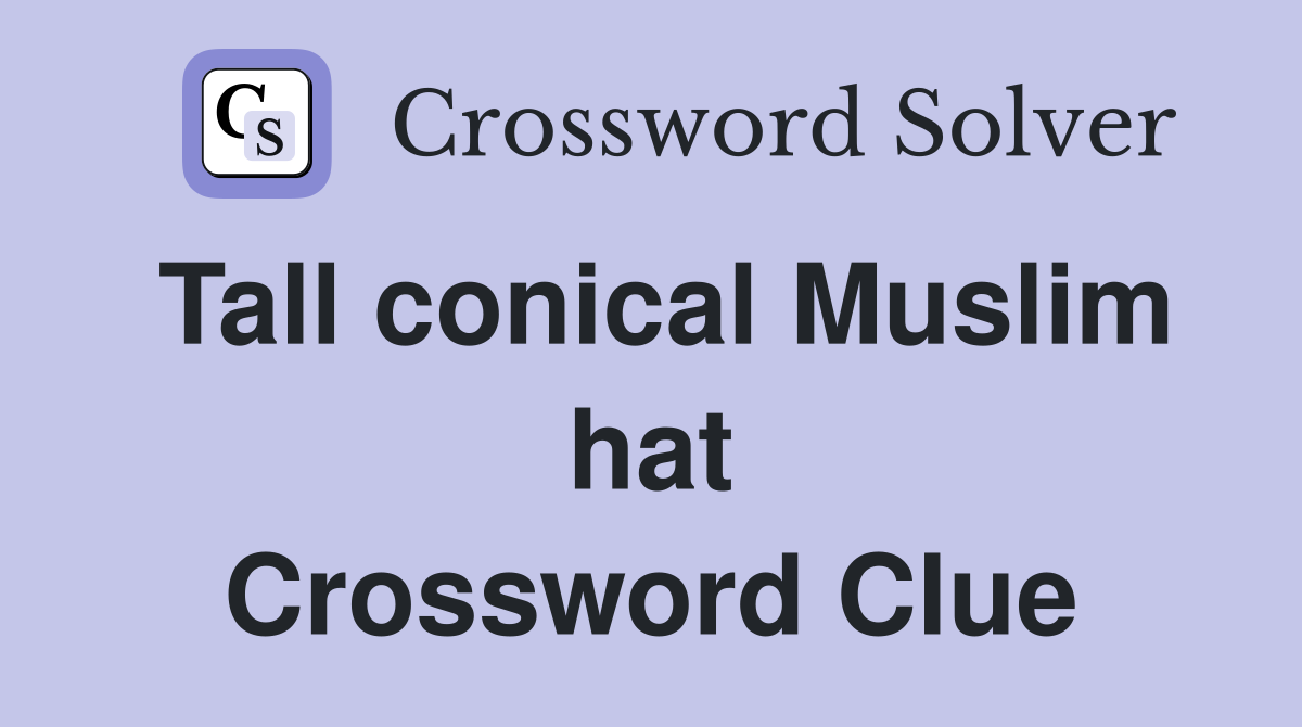 Tall conical Muslim hat Crossword Clue