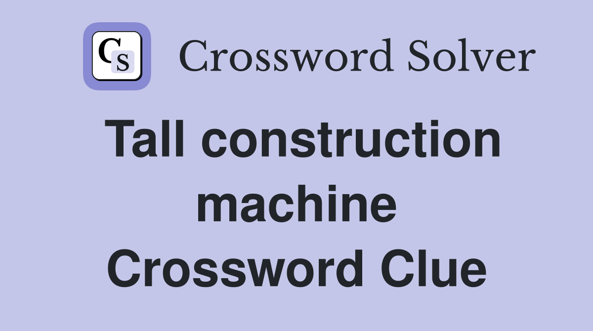 Tall construction machine Crossword Clue