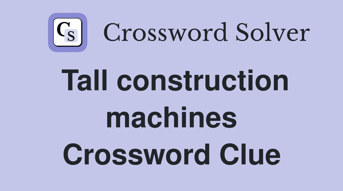 Tall construction machines Crossword Clue