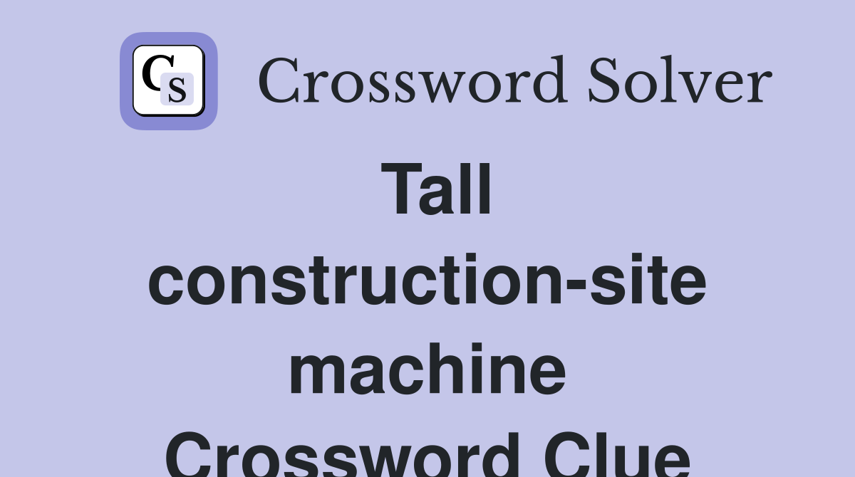 Tall construction-site machine Crossword Clue