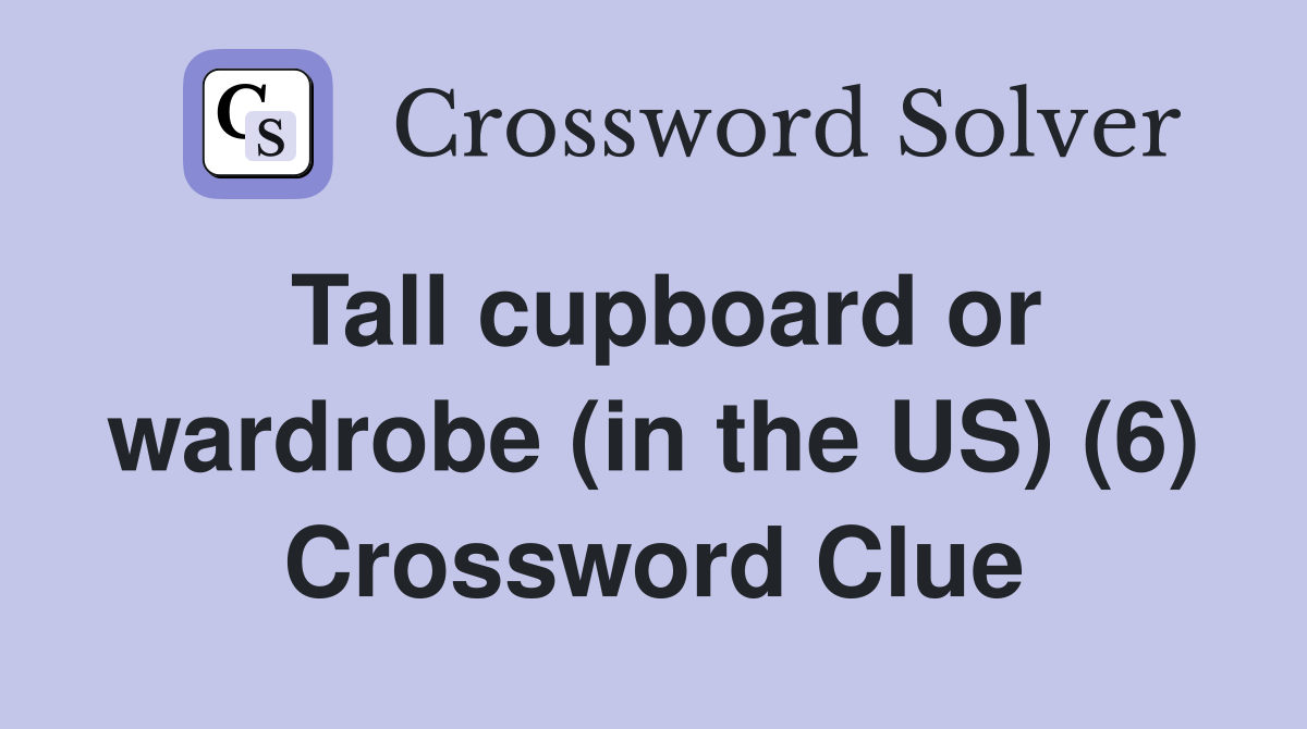 Tall cupboard or wardrobe (in the US) (6) Crossword Clue