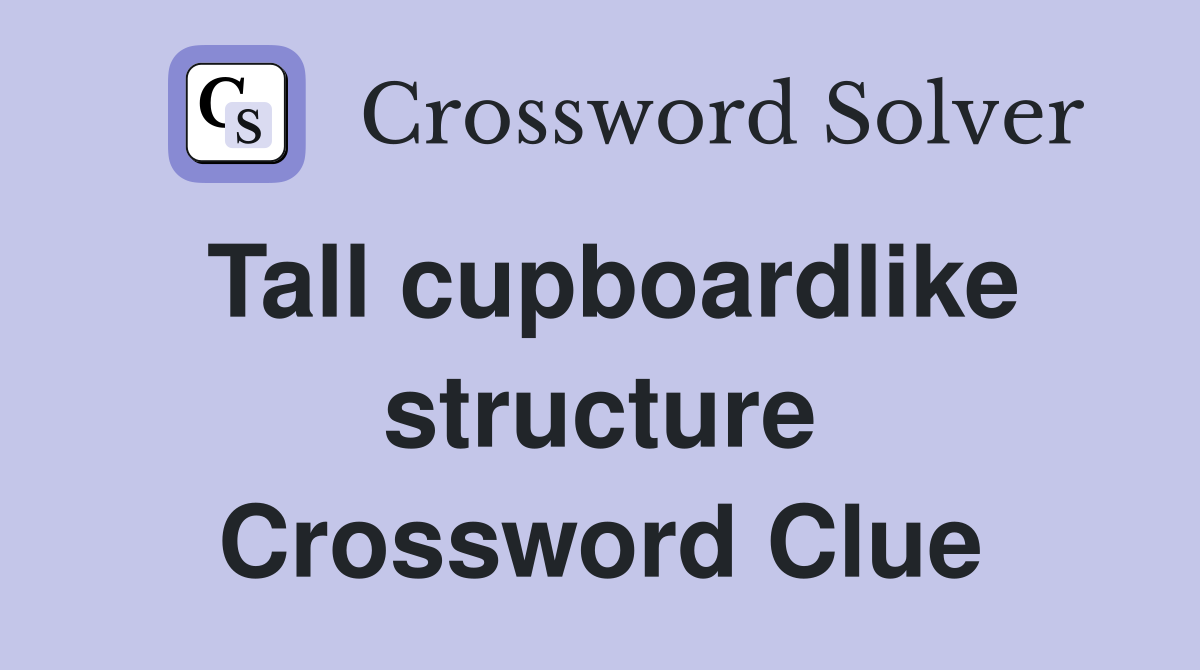 Tall cupboardlike structure Crossword Clue
