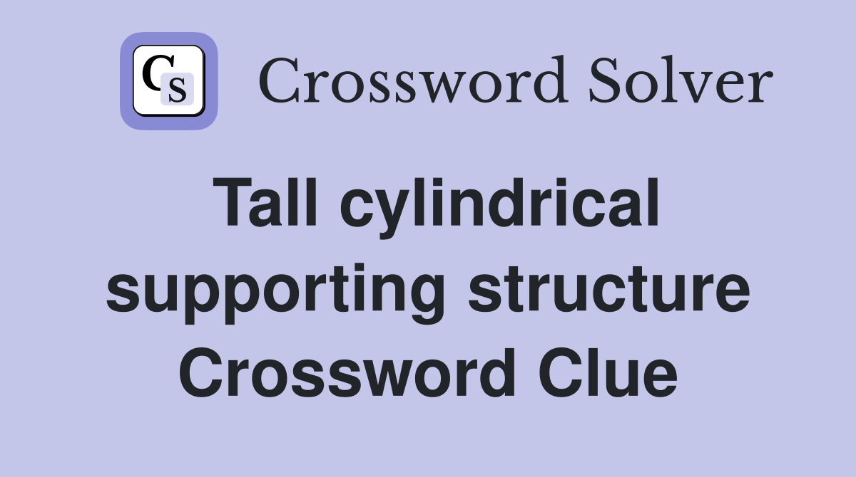 Tall cylindrical supporting structure Crossword Clue