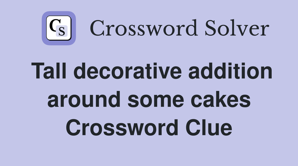 Tall decorative addition around some cakes Crossword Clue