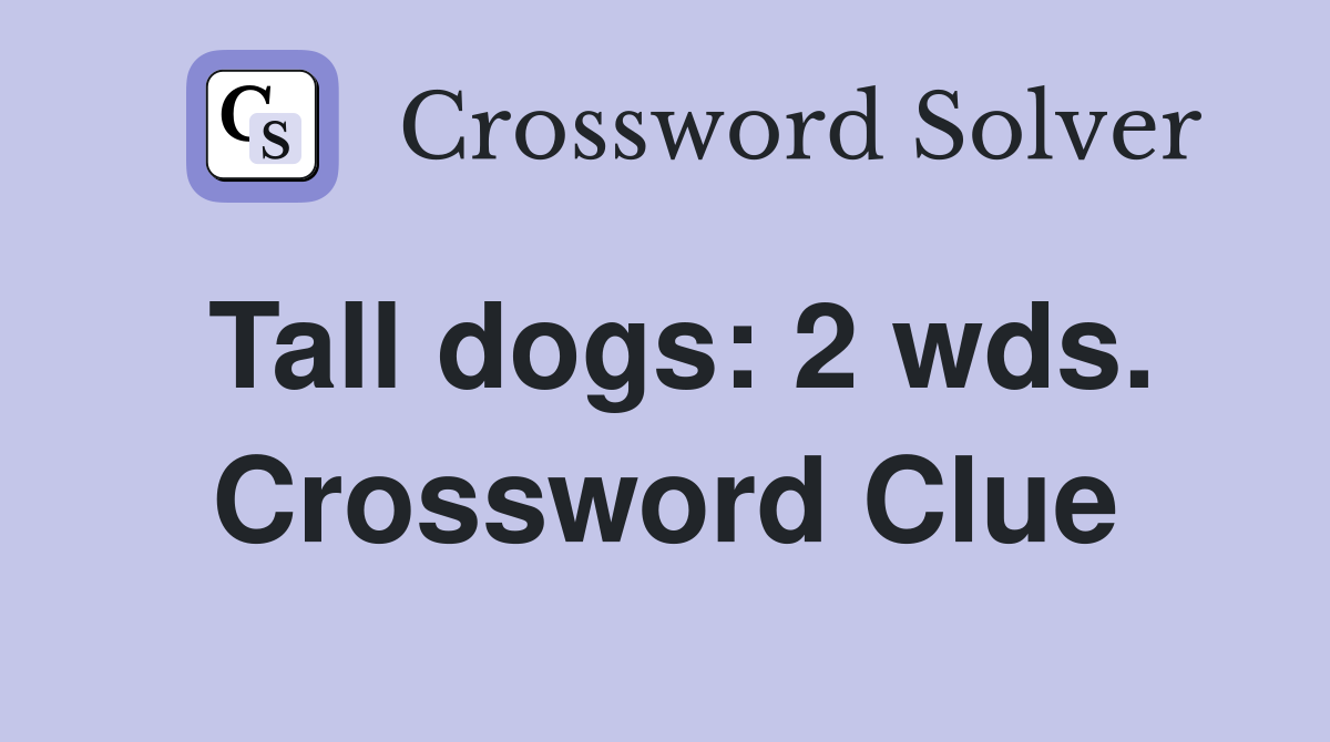 Tall dogs: 2 wds. Crossword Clue