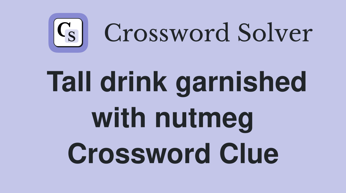 Tall drink garnished with nutmeg Crossword Clue