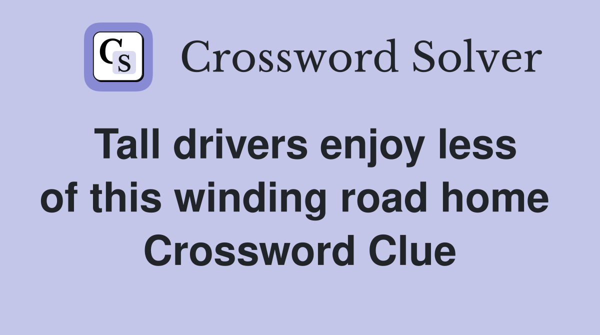 Tall drivers enjoy less of this winding road home  Crossword Clue