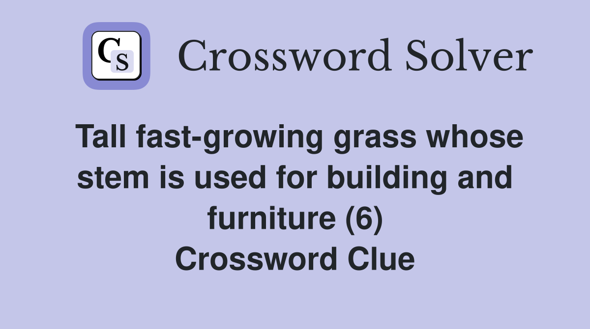 Tall fast-growing grass whose stem is used for building and furniture (6) Crossword Clue