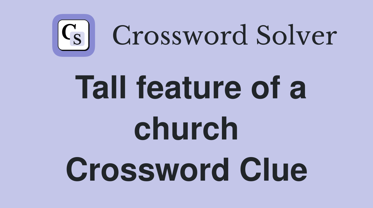 Tall feature of a church Crossword Clue