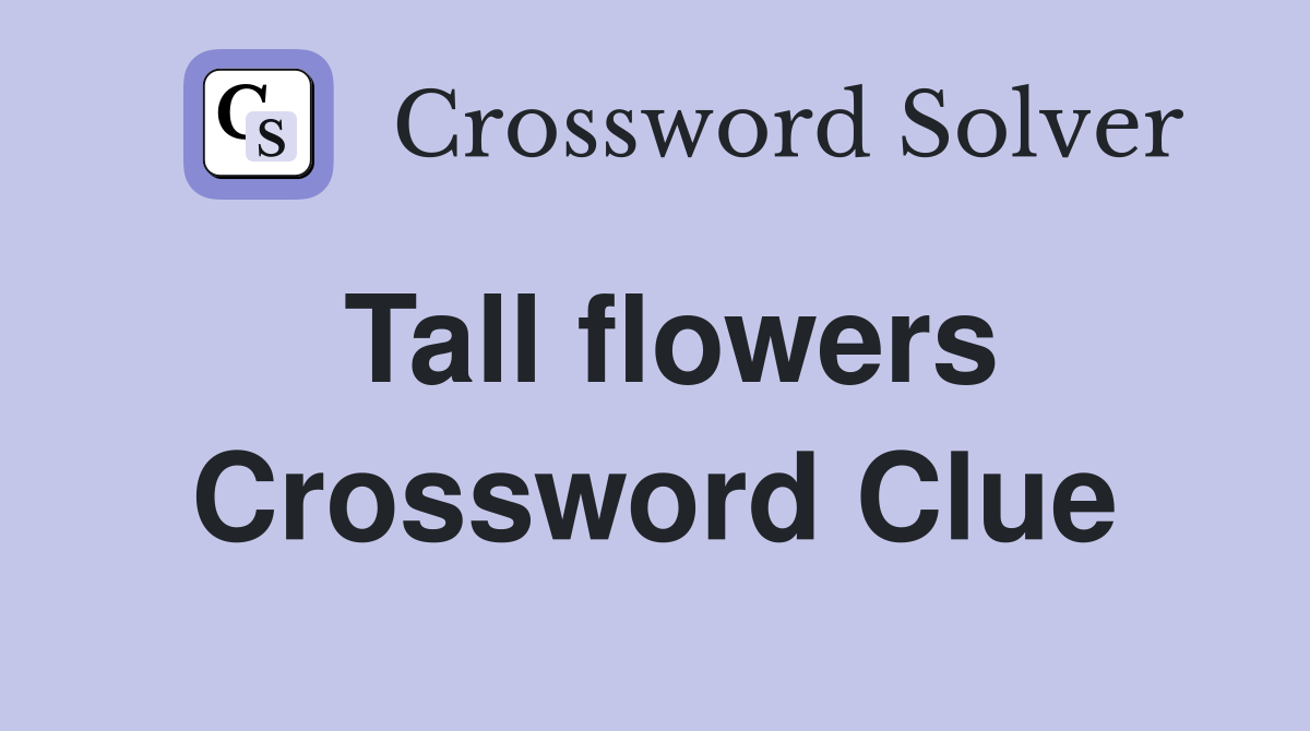 Tall flowers Crossword Clue Answers Crossword Solver