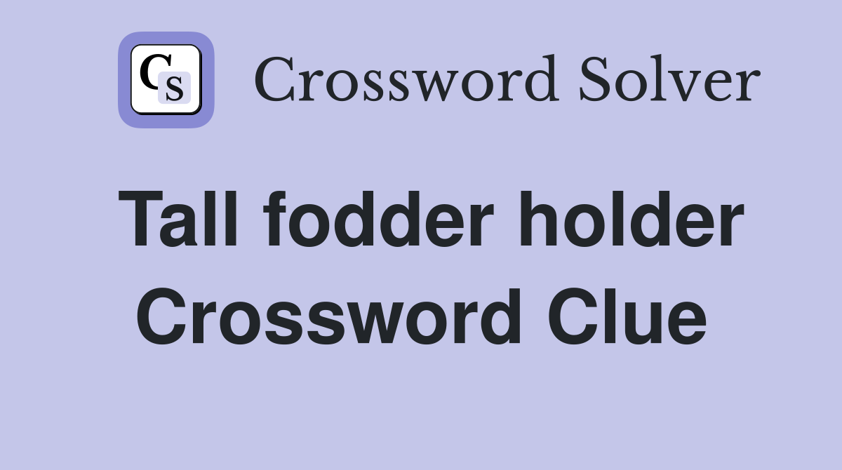 Tall fodder holder Crossword Clue