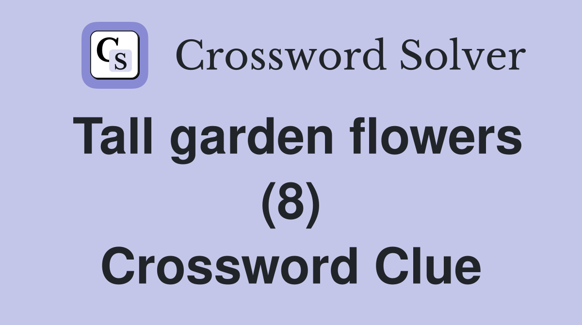 Tall garden flowers (8) Crossword Clue