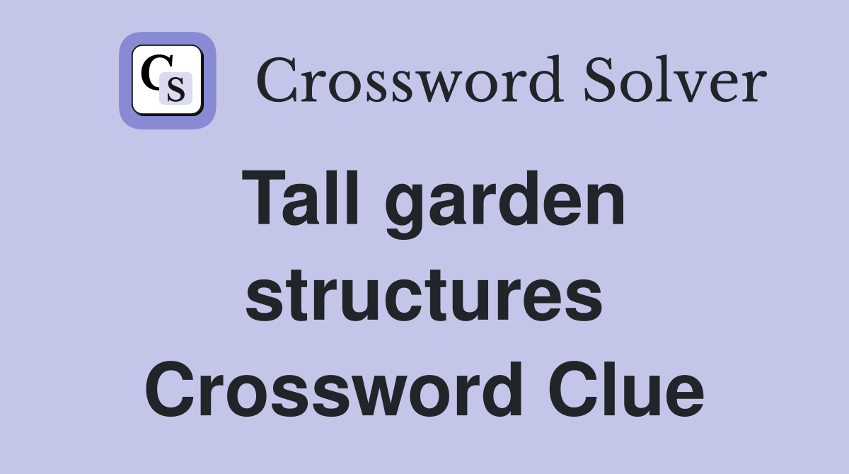 Tall garden structures Crossword Clue