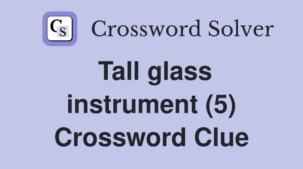 Tall glass instrument (5) Crossword Clue