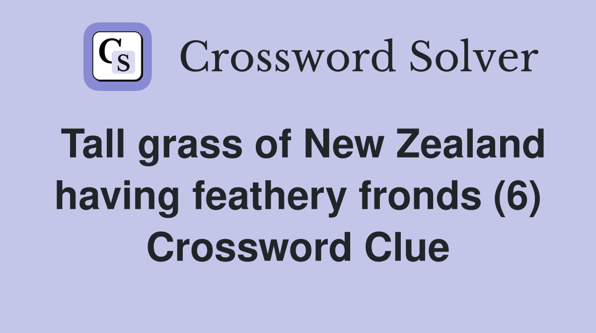 Tall grass of New Zealand having feathery fronds (6) Crossword Clue