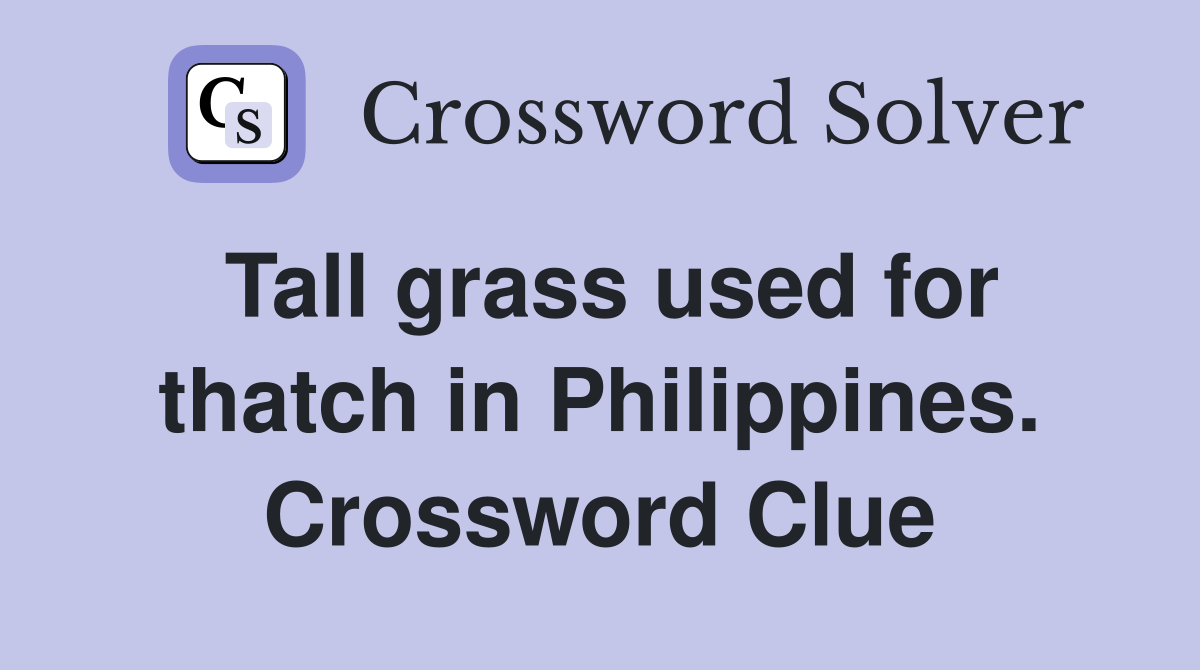 Tall grass used for thatch in Philippines. Crossword Clue