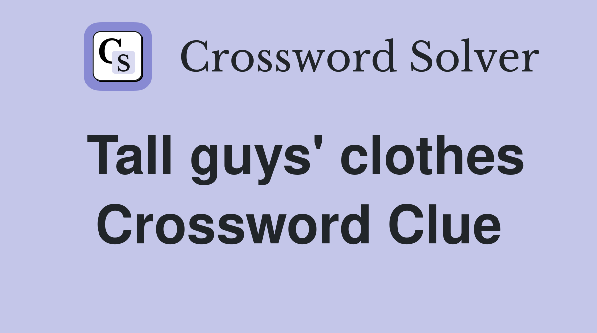 Tall guys' clothes Crossword Clue