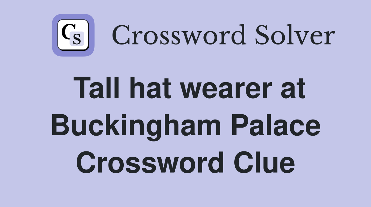 Tall hat wearer at Buckingham Palace Crossword Clue