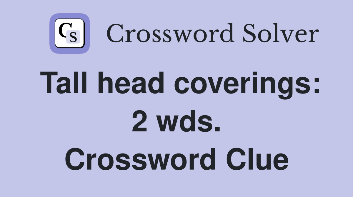 Tall head coverings: 2 wds. Crossword Clue