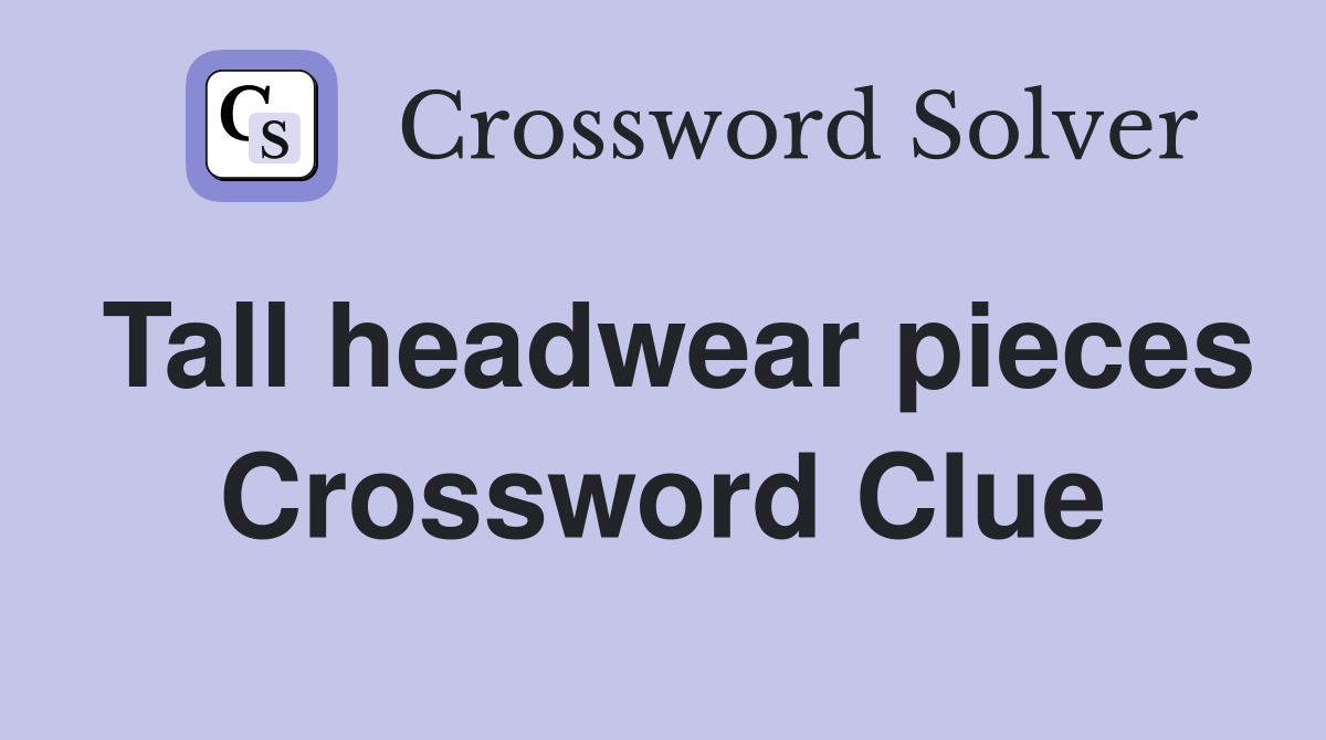Tall headwear pieces Crossword Clue