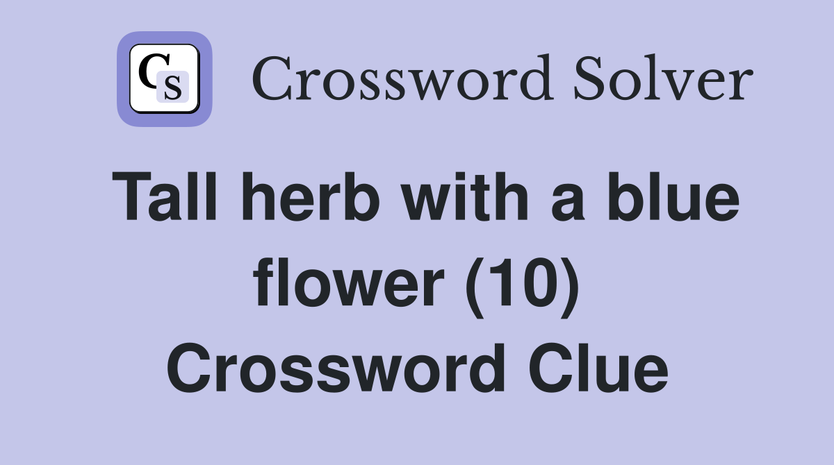 Tall herb with a blue flower (10) Crossword Clue