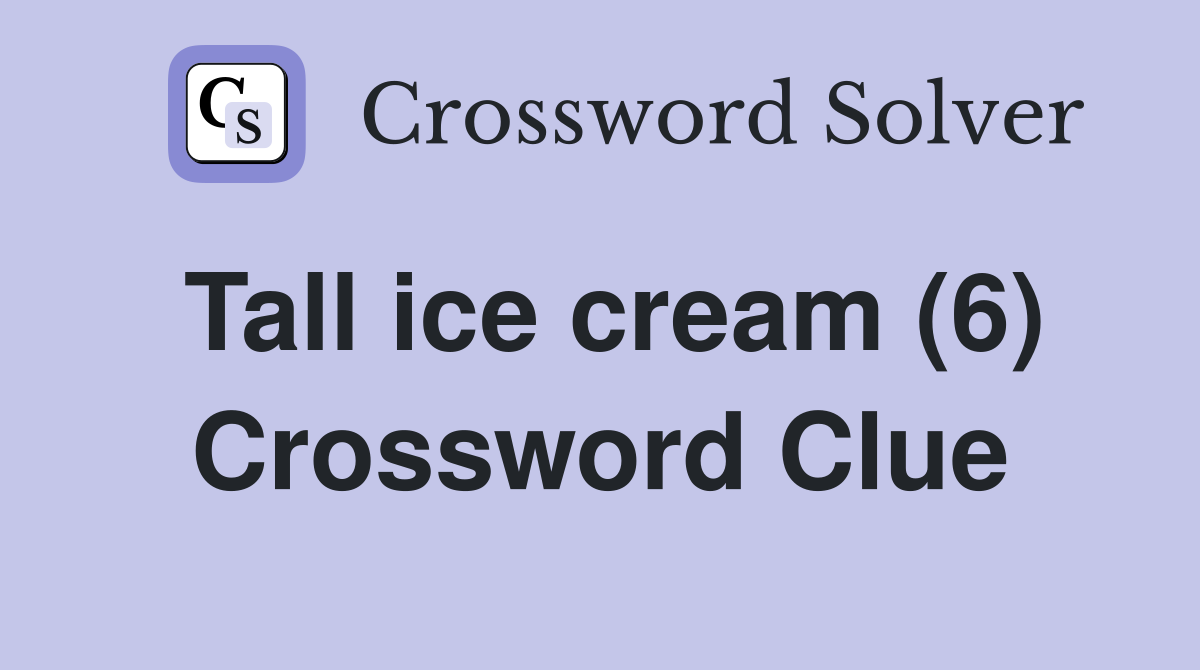 Tall ice cream (6) Crossword Clue