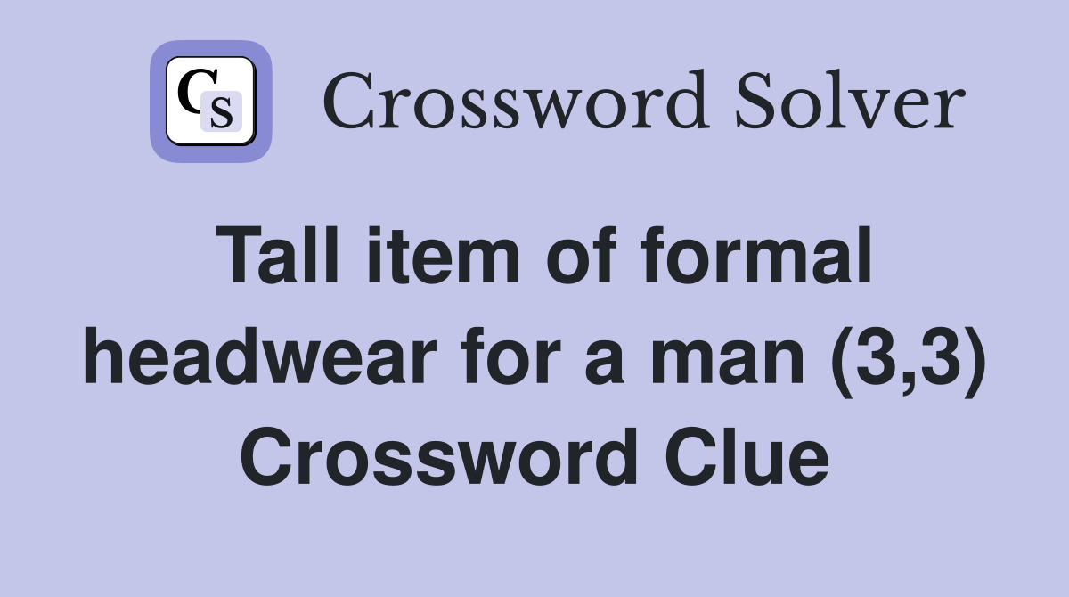 Tall item of formal headwear for a man (3,3) Crossword Clue