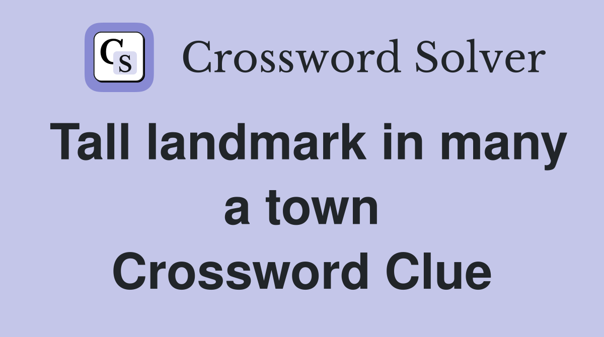 Tall landmark in many a town Crossword Clue