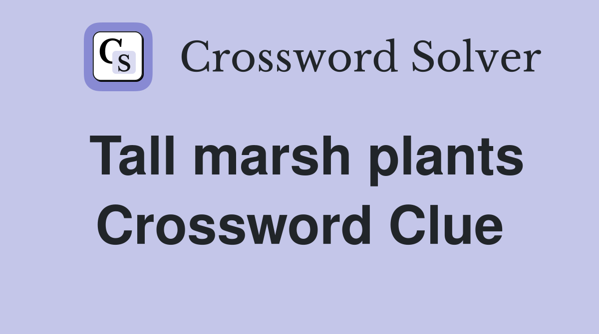 Tall marsh plants - Crossword Clue Answers - Crossword Solver