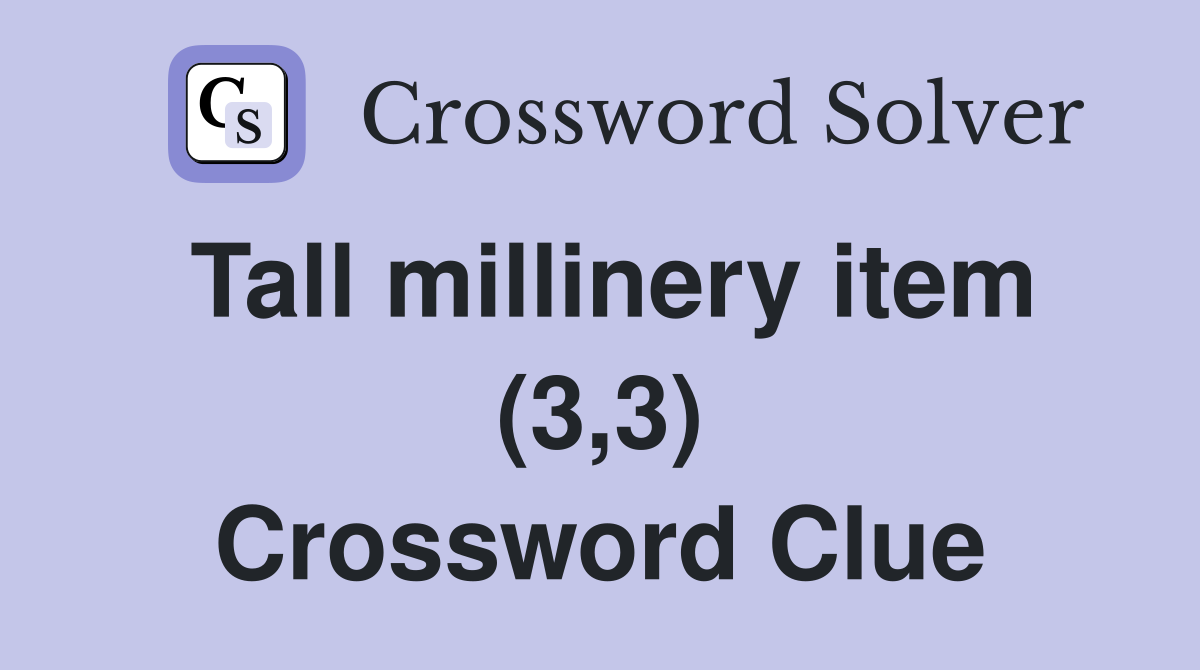 Tall millinery item (3,3) Crossword Clue