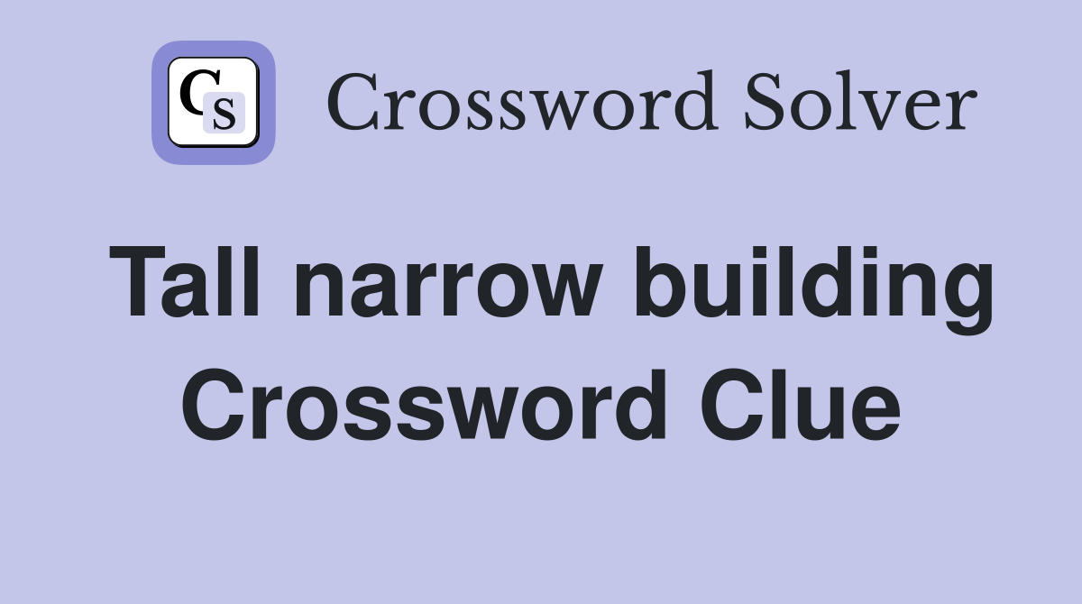 Tall narrow building Crossword Clue