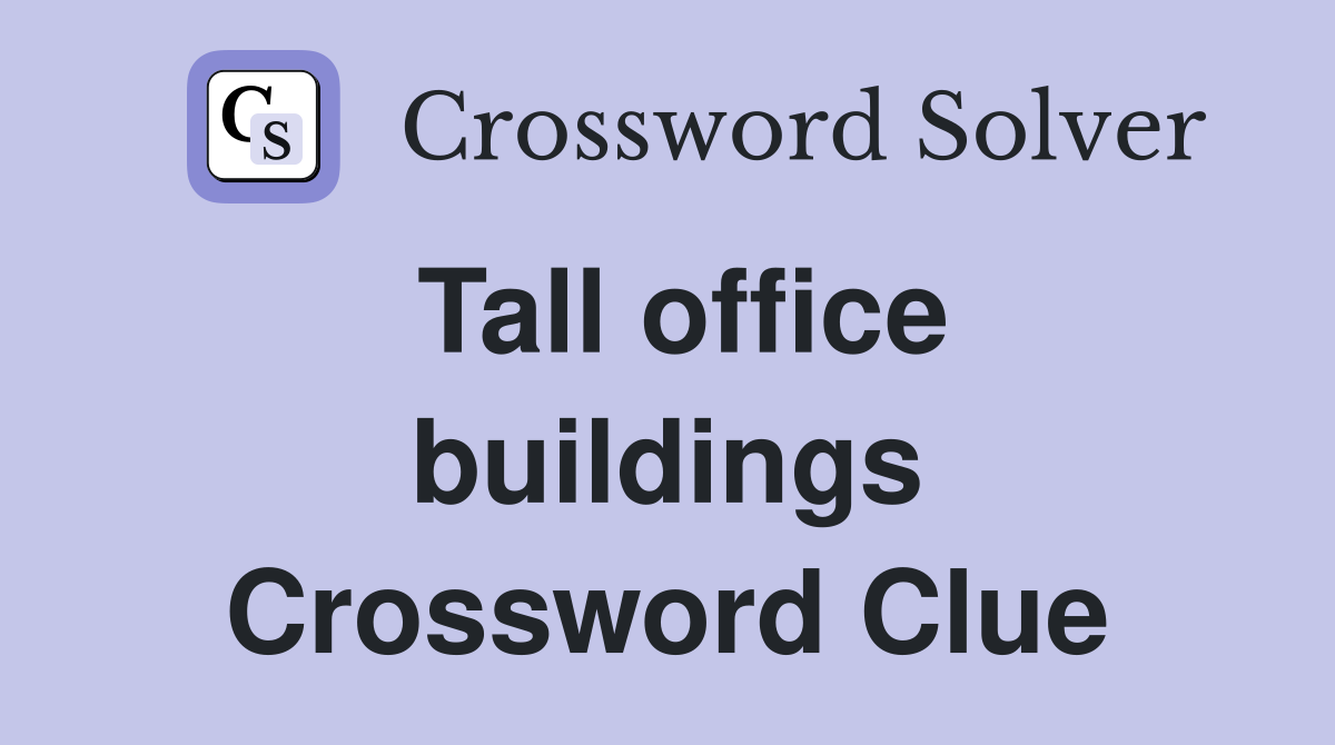 Tall office buildings Crossword Clue