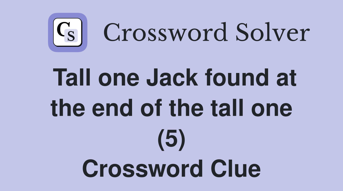 Tall one Jack found at the end of the tall one (5) Crossword Clue