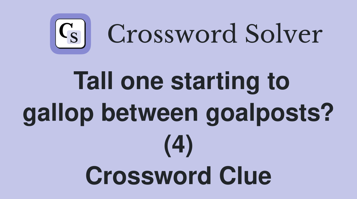 Tall one starting to gallop between goalposts? (4) Crossword Clue