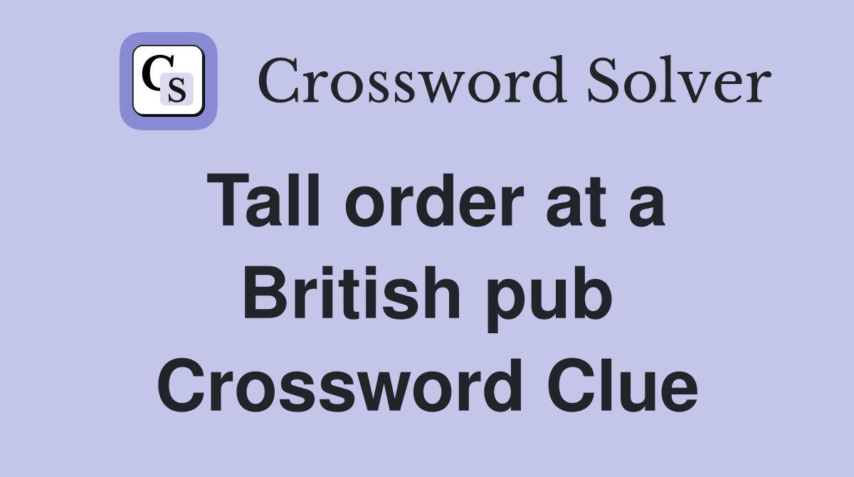 Tall order at a British pub Crossword Clue