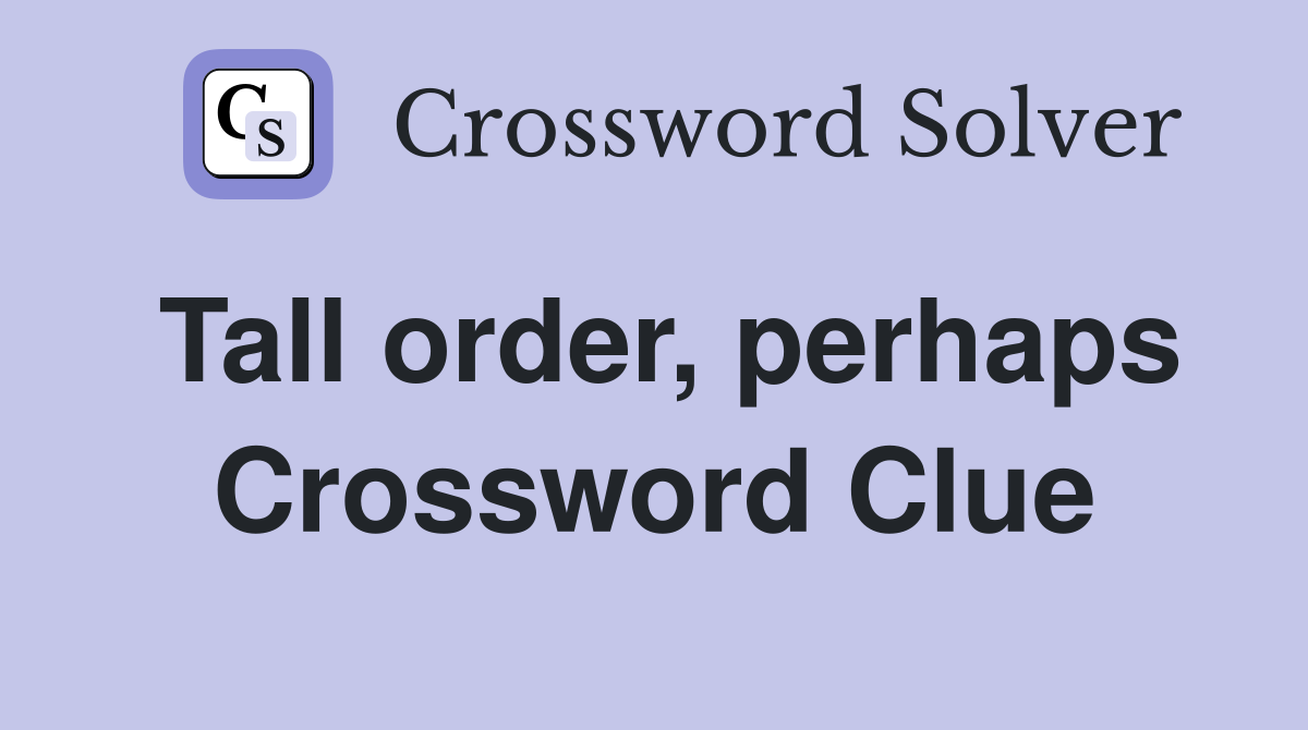 Tall order, perhaps Crossword Clue