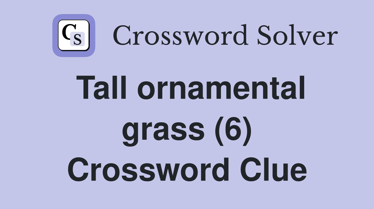 Tall ornamental grass (6) Crossword Clue