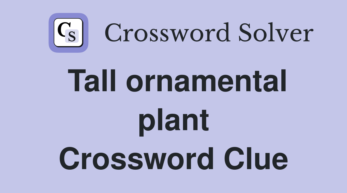 Tall ornamental plant Crossword Clue