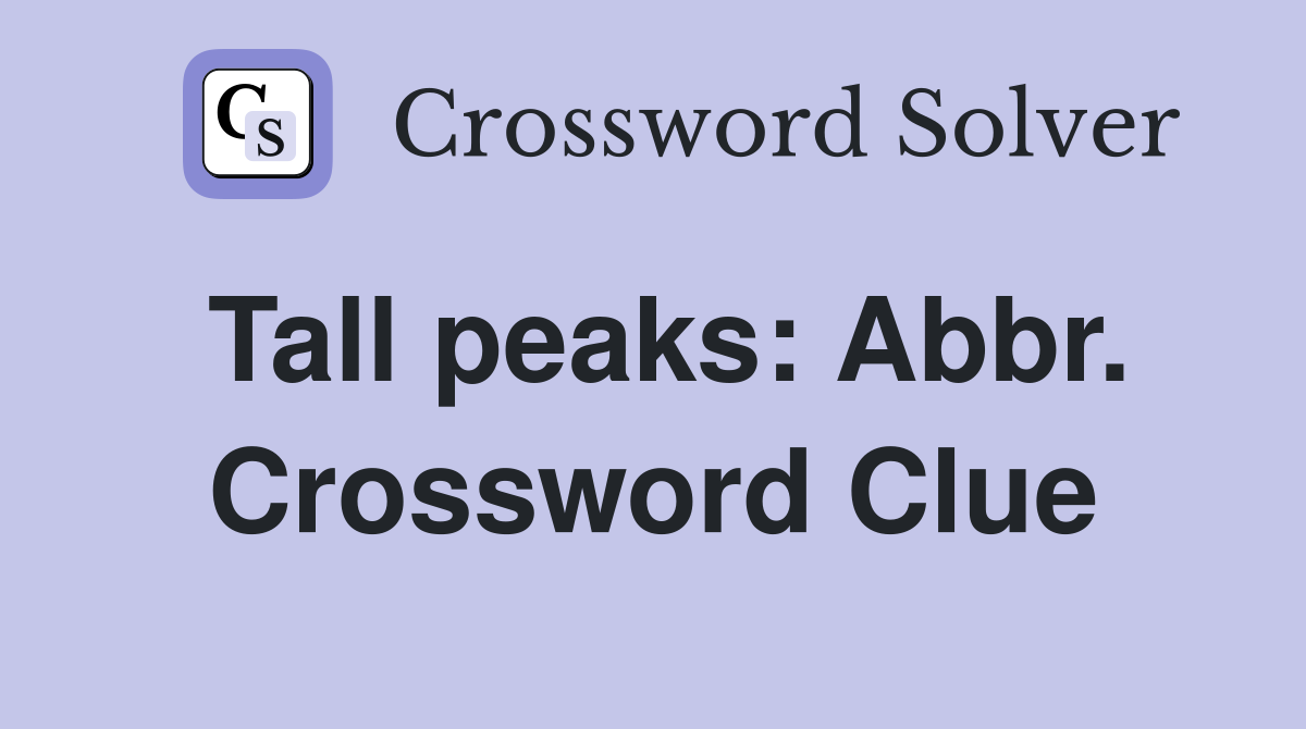 Tall peaks: Abbr. Crossword Clue