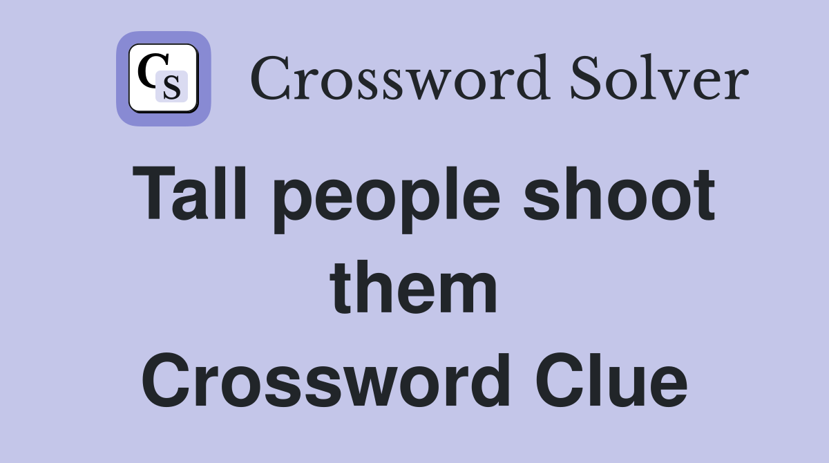 Tall people shoot them Crossword Clue