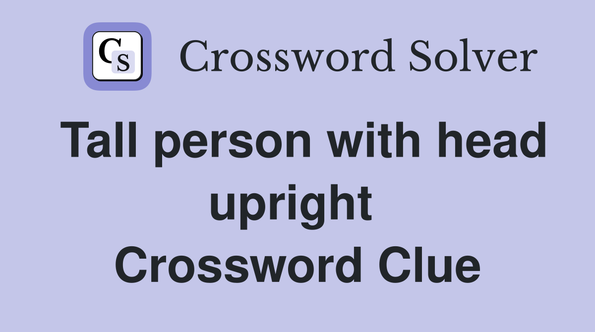 Tall person with head upright  Crossword Clue