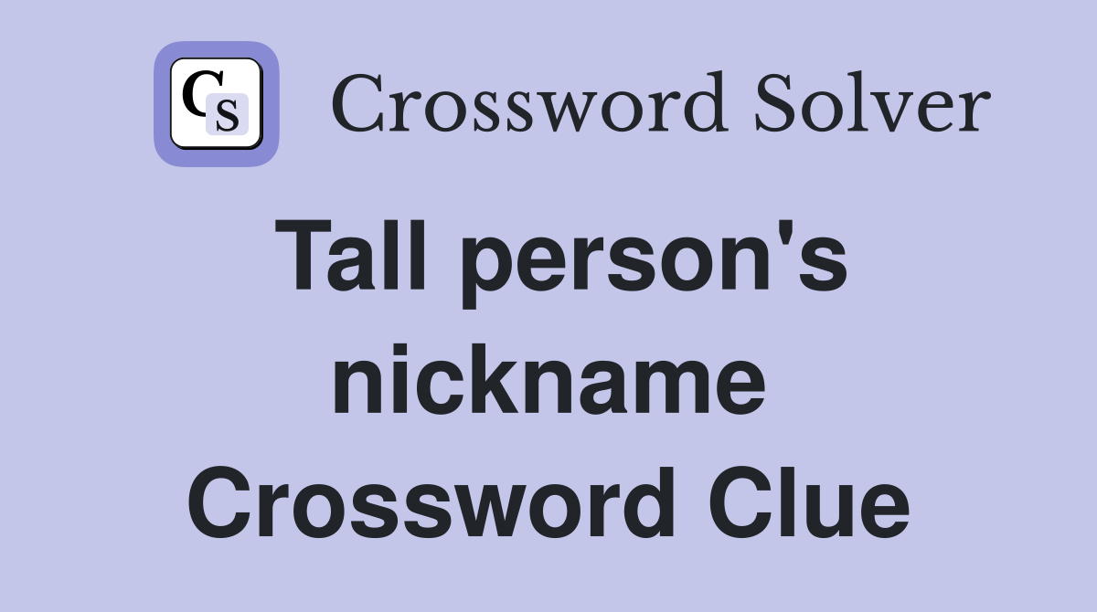 Tall person's nickname Crossword Clue